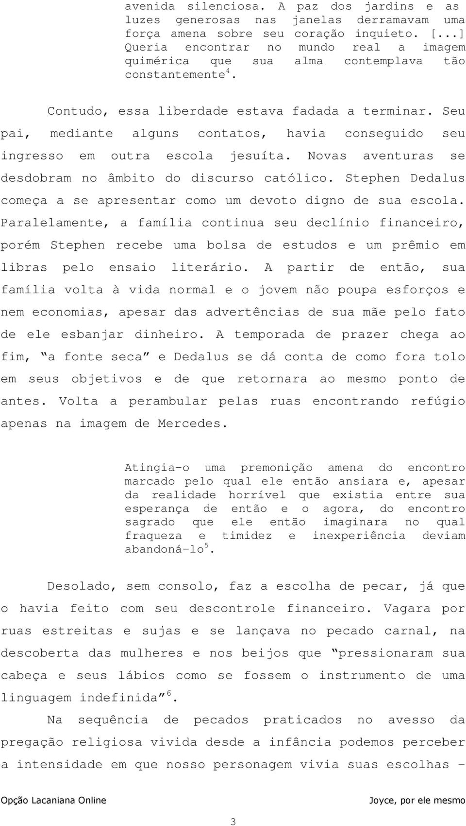 Seu pai, mediante alguns contatos, havia conseguido seu ingresso em outra escola jesuíta. Novas aventuras se desdobram no âmbito do discurso católico.