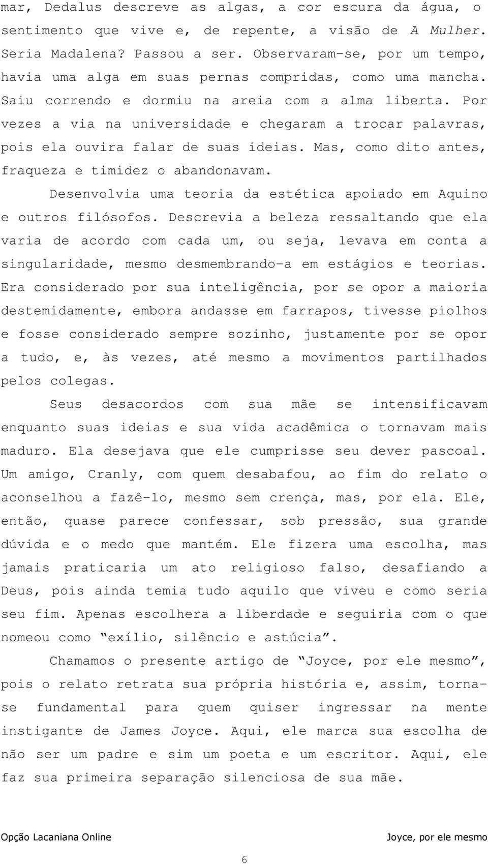 Por vezes a via na universidade e chegaram a trocar palavras, pois ela ouvira falar de suas ideias. Mas, como dito antes, fraqueza e timidez o abandonavam.