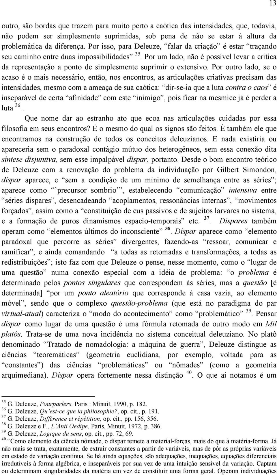 Por um lado, não é possível levar a crítica da representação a ponto de simplesmente suprimir o extensivo.