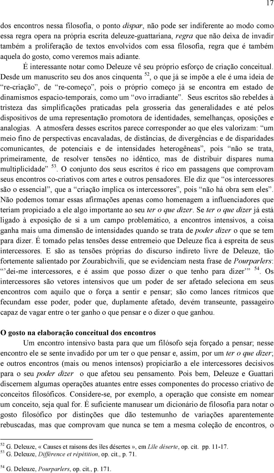 Desde um manuscrito seu dos anos cinquenta 52, o que já se impõe a ele é uma ideia de re-criação, de re-começo, pois o próprio começo já se encontra em estado de dinamismos espacio-temporais, como um