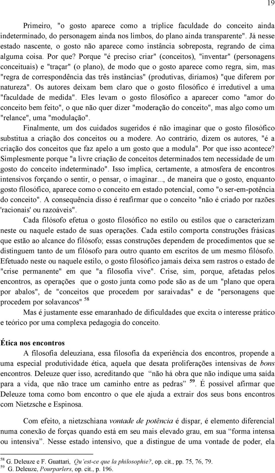 Porque "é preciso criar" (conceitos), "inventar" (personagens conceituais) e "traçar" (o plano), de modo que o gosto aparece como regra, sim, mas "regra de correspondência das três instâncias"