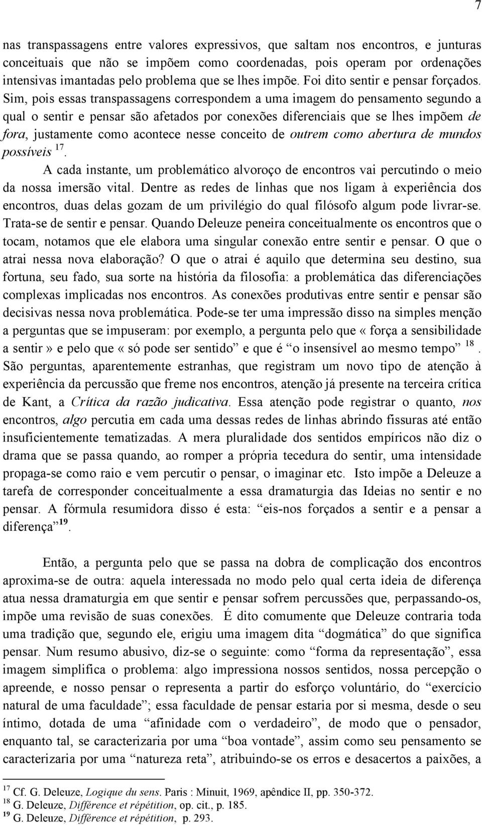 Sim, pois essas transpassagens correspondem a uma imagem do pensamento segundo a qual o sentir e pensar são afetados por conexões diferenciais que se lhes impõem de fora, justamente como acontece