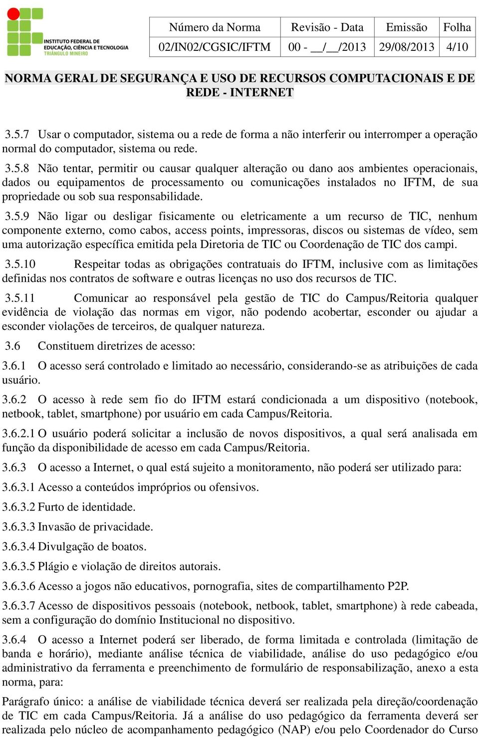 8 Não tentar, permitir ou causar qualquer alteração ou dano aos ambientes operacionais, dados ou equipamentos de processamento ou comunicações instalados no IFTM, de sua propriedade ou sob sua