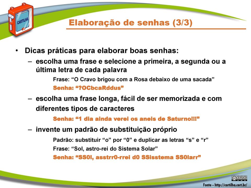 OCbcaRddus escolha uma frase longa, fácil de ser memorizada e com diferentes tipos de caracteres Senha: 1 dia ainda verei os aneis de