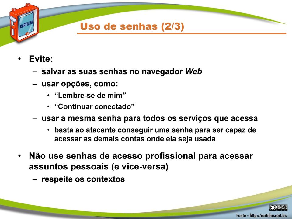 atacante conseguir uma senha para ser capaz de acessar as demais contas onde ela seja usada Não