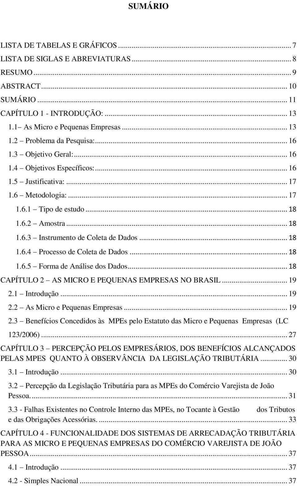 .. 18 1.6.4 Processo de Coleta de Dados... 18 1.6.5 Forma de Análise dos Dados... 18 CAPÍTULO 2 AS MICRO E PEQUENAS EMPRESAS NO BRASIL... 19 2.1 Introdução... 19 2.2 As Micro e Pequenas Empresas.