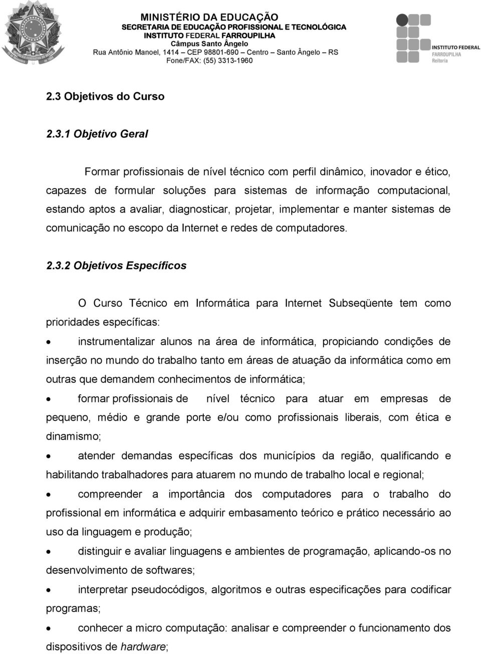 1 Objetivo Geral Formar profissionais de nível técnico com perfil dinâmico, inovador e ético, capazes de formular soluções para sistemas de informação computacional, estando aptos a avaliar,