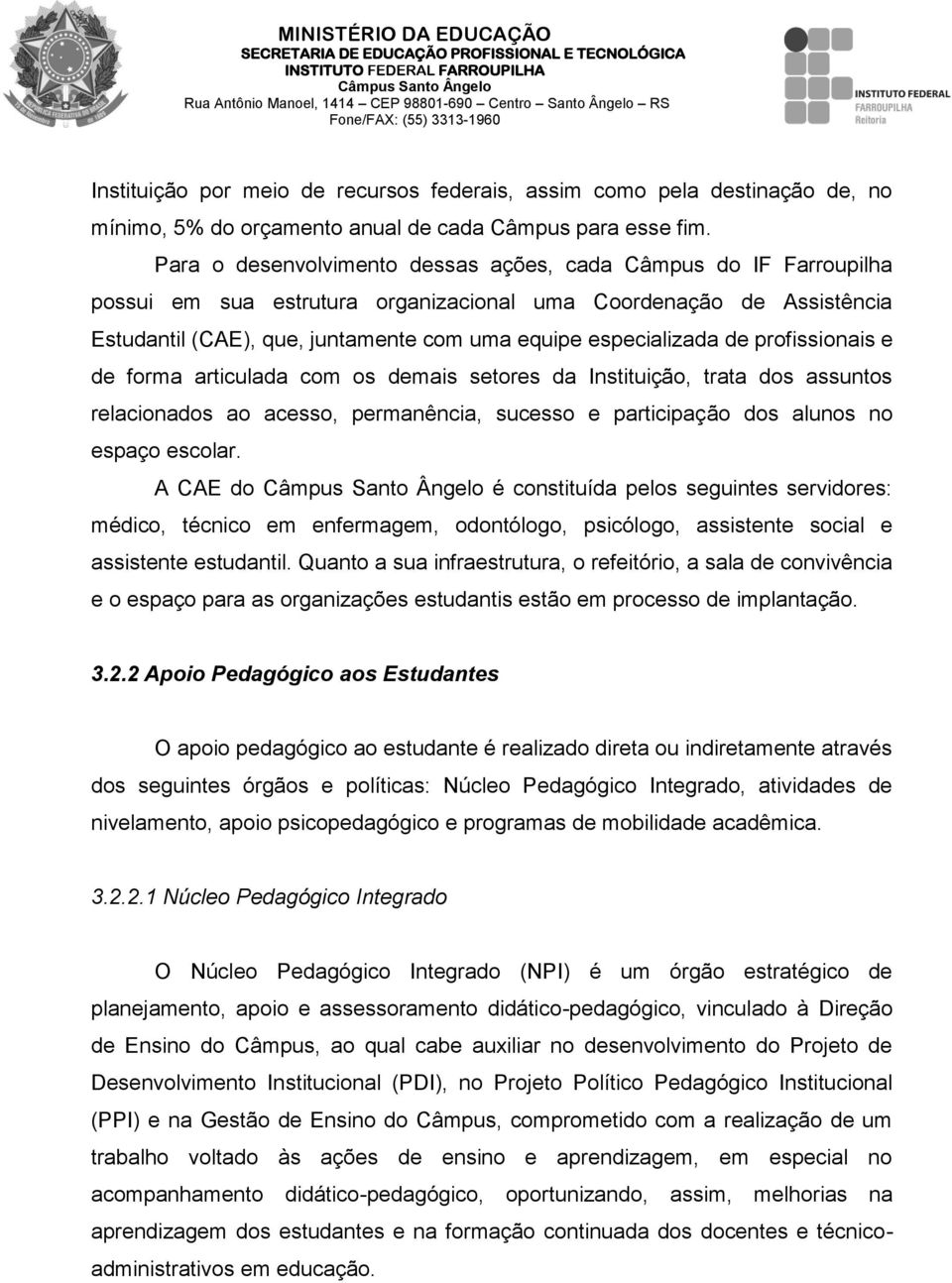 de profissionais e de forma articulada com os demais setores da Instituição, trata dos assuntos relacionados ao acesso, permanência, sucesso e participação dos alunos no espaço escolar.