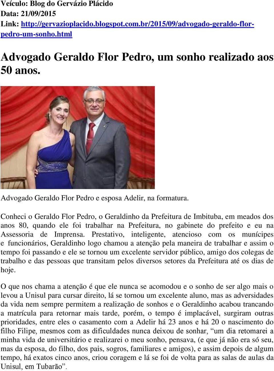 Conheci o Geraldo Flor Pedro, o Geraldinho da Prefeitura de Imbituba, em meados dos anos 80, quando ele foi trabalhar na Prefeitura, no gabinete do prefeito e eu na Assessoria de Imprensa.