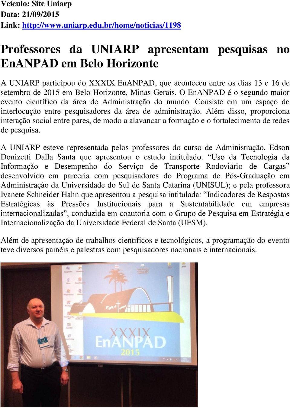 Horizonte, Minas Gerais. O EnANPAD é o segundo maior evento científico da área de Administração do mundo. Consiste em um espaço de interlocução entre pesquisadores da área de administração.
