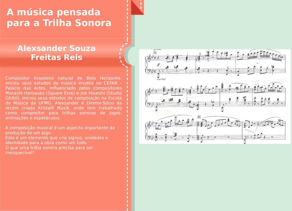 Influenciado pelos compositores Masashi Hamauzu (Square Enix) e Joe Hisaishi (Studio Ghibli), iniciou seus estudos de composição na Escola de Música da UFMG.