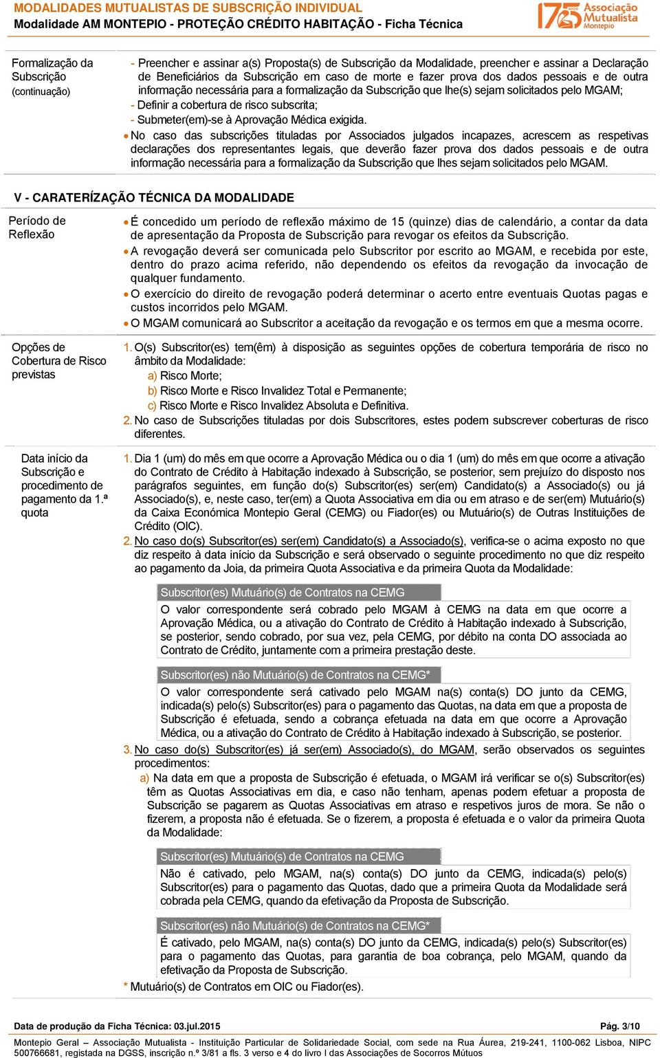 No caso das subscrições tituladas por Associados julgados incapazes, acrescem as respetivas declarações dos representantes legais, que deverão fazer prova dos dados pessoais e de outra informação