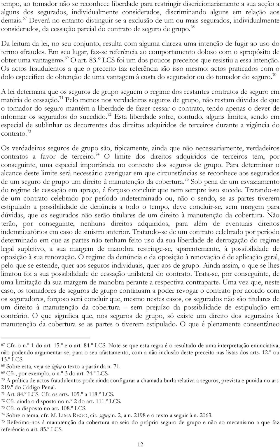 68 Da leitura da lei, no seu conjunto, resulta com alguma clareza uma intenção de fugir ao uso do termo «fraude».