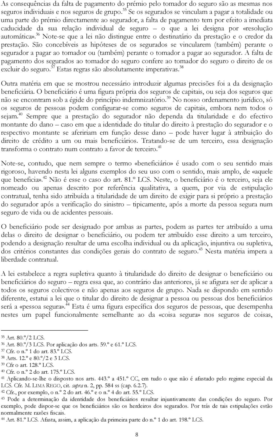 que a lei designa por «resolução automática». 36 Note-se que a lei não distingue entre o destinatário da prestação e o credor da prestação.