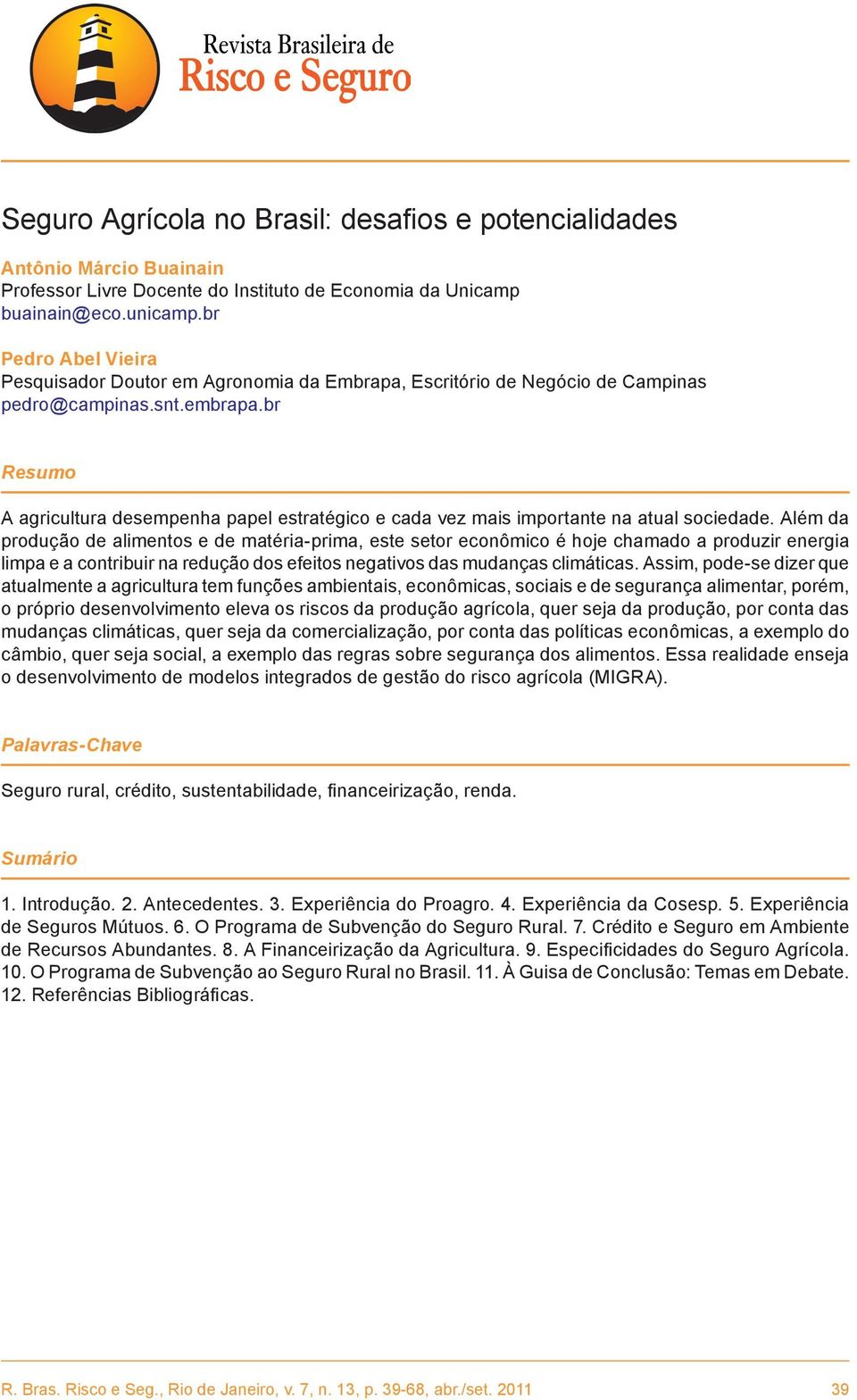 br Resumo A agricultura desempenha papel estratégico e cada vez mais importante na atual sociedade.