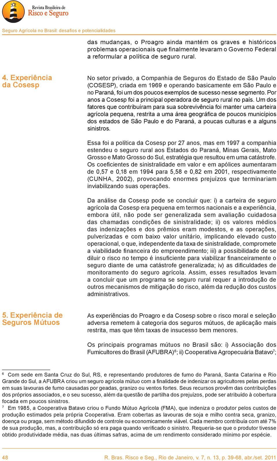 nesse segmento. Por anos a Cosesp foi a principal operadora de seguro rural no país.