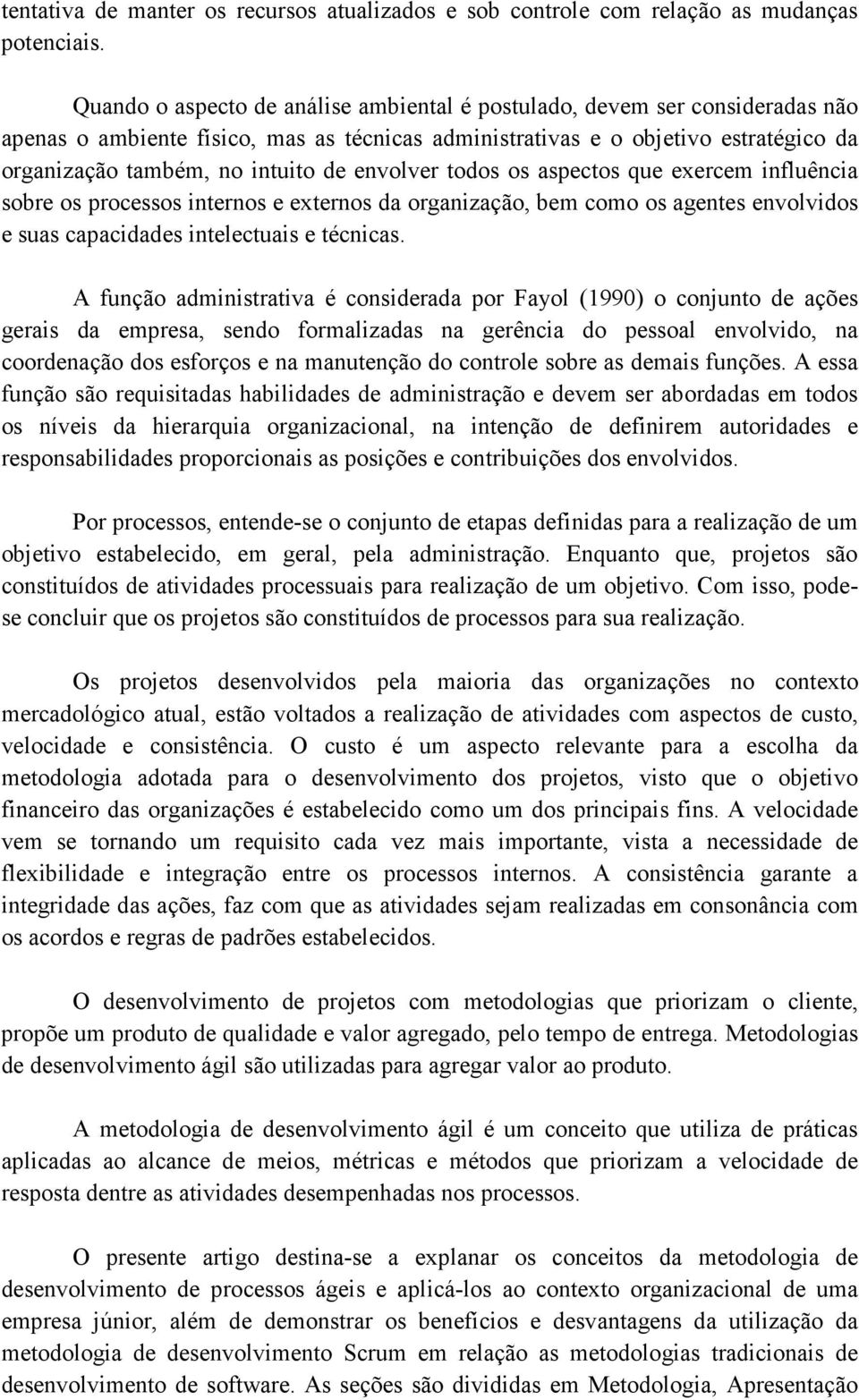 envolver todos os aspectos que exercem influência sobre os processos internos e externos da organização, bem como os agentes envolvidos e suas capacidades intelectuais e técnicas.