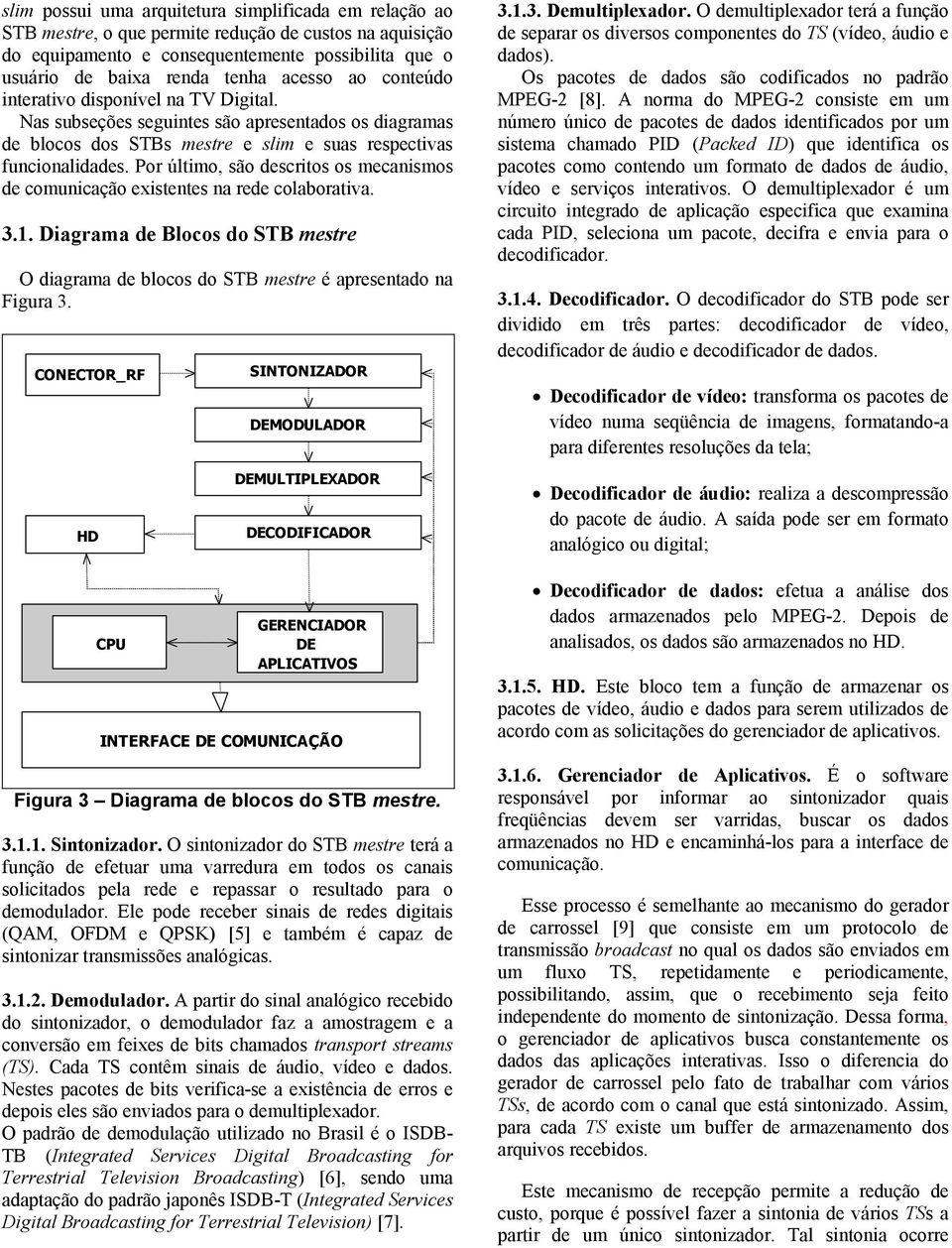 Por último, são descritos os mecanismos de comunicação existentes na rede colaborativa. 3.1. Diagrama de Blocos do STB mestre O diagrama de blocos do STB mestre é apresentado na Figura 3.