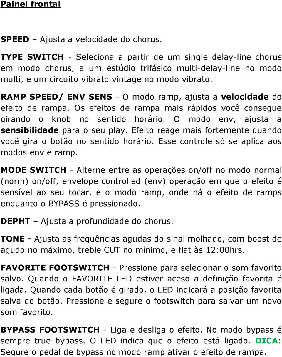 RAMP SPEED/ ENV SENS - O modo ramp, ajusta a velocidade do efeito de rampa. Os efeitos de rampa mais rápidos você consegue girando o knob no sentido horário.