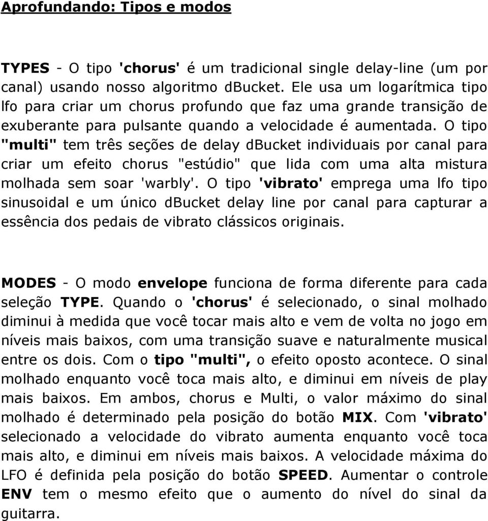 O tipo "multi" tem três seções de delay dbucket individuais por canal para criar um efeito chorus "estúdio" que lida com uma alta mistura molhada sem soar 'warbly'.