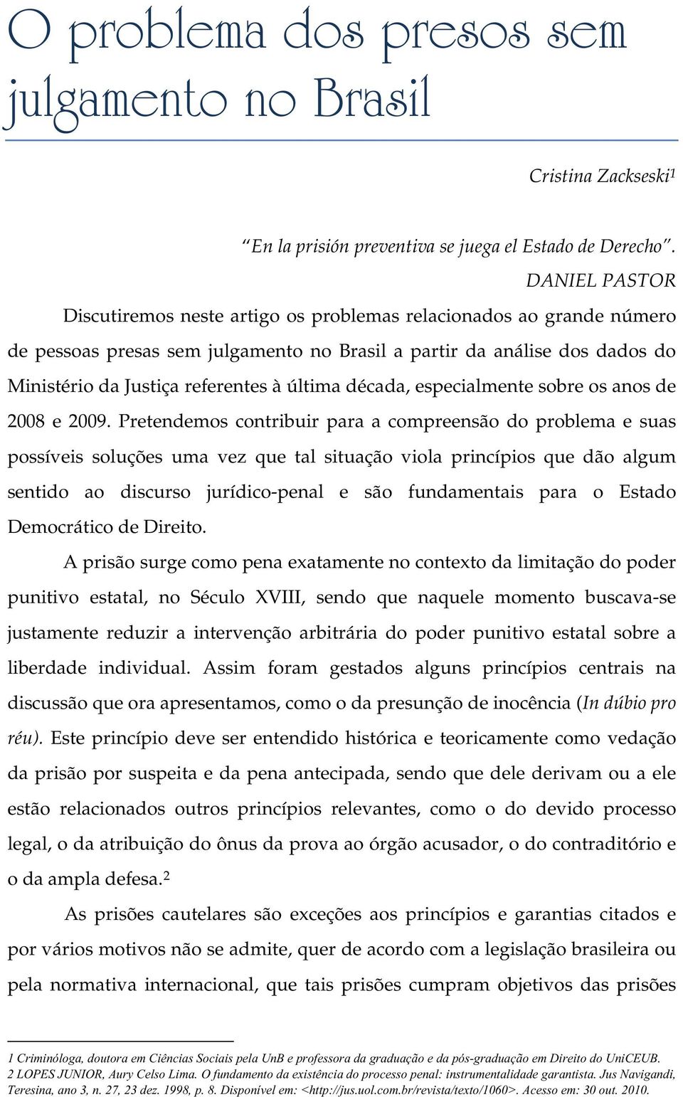 última década, especialmente sobre os anos de 2008 e 2009.