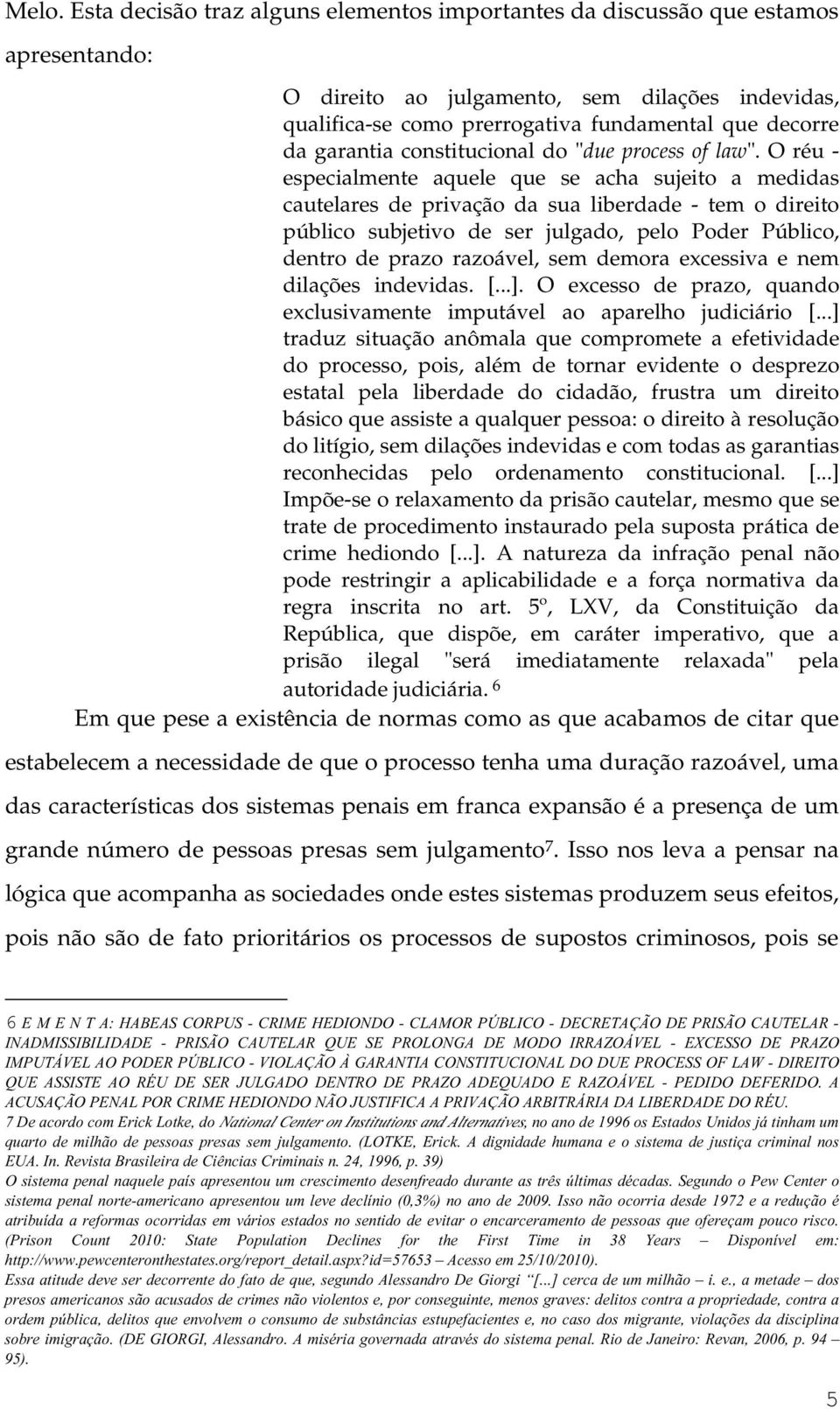 O réu - especialmente aquele que se acha sujeito a medidas cautelares de privação da sua liberdade - tem o direito público subjetivo de ser julgado, pelo Poder Público, dentro de prazo razoável, sem