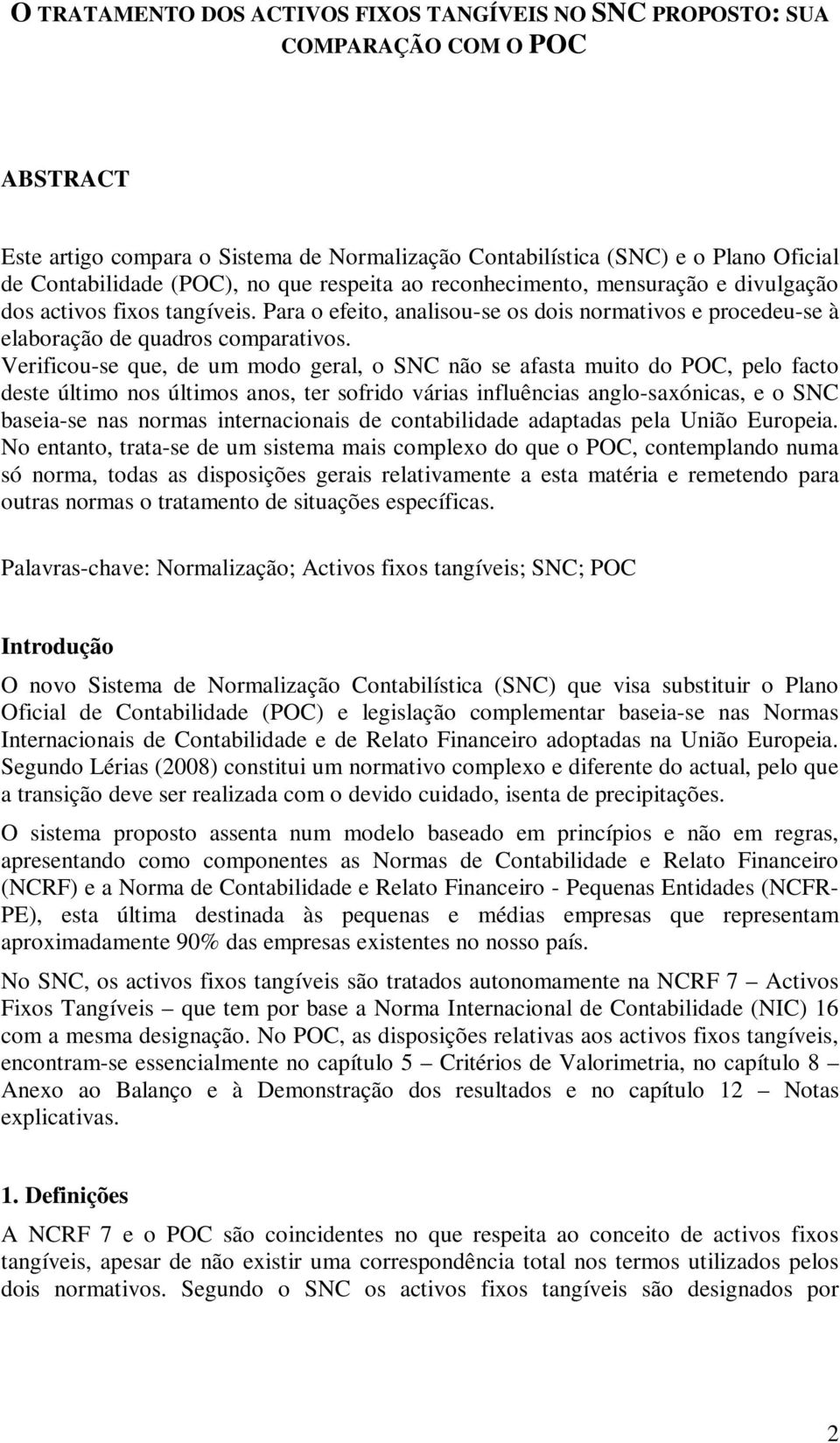 Verificou-se que, de um modo geral, o SNC não se afasta muito do POC, pelo facto deste último nos últimos anos, ter sofrido várias influências anglo-saxónicas, e o SNC baseia-se nas normas