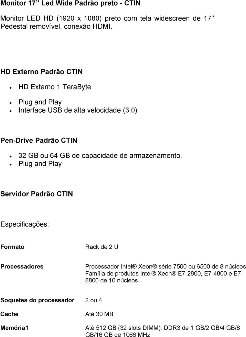 0) Pen-Drive Padrão CTIN 32 GB ou 64 GB de capacidade de armazenamento.