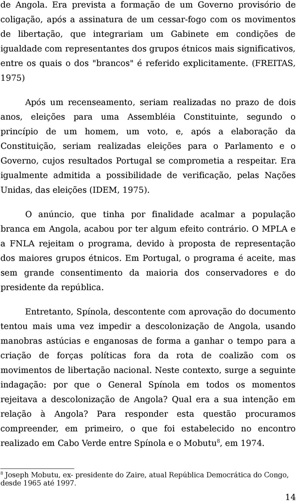 representantes dos grupos étnicos mais significativos, entre os quais o dos "brancos" é referido explicitamente.