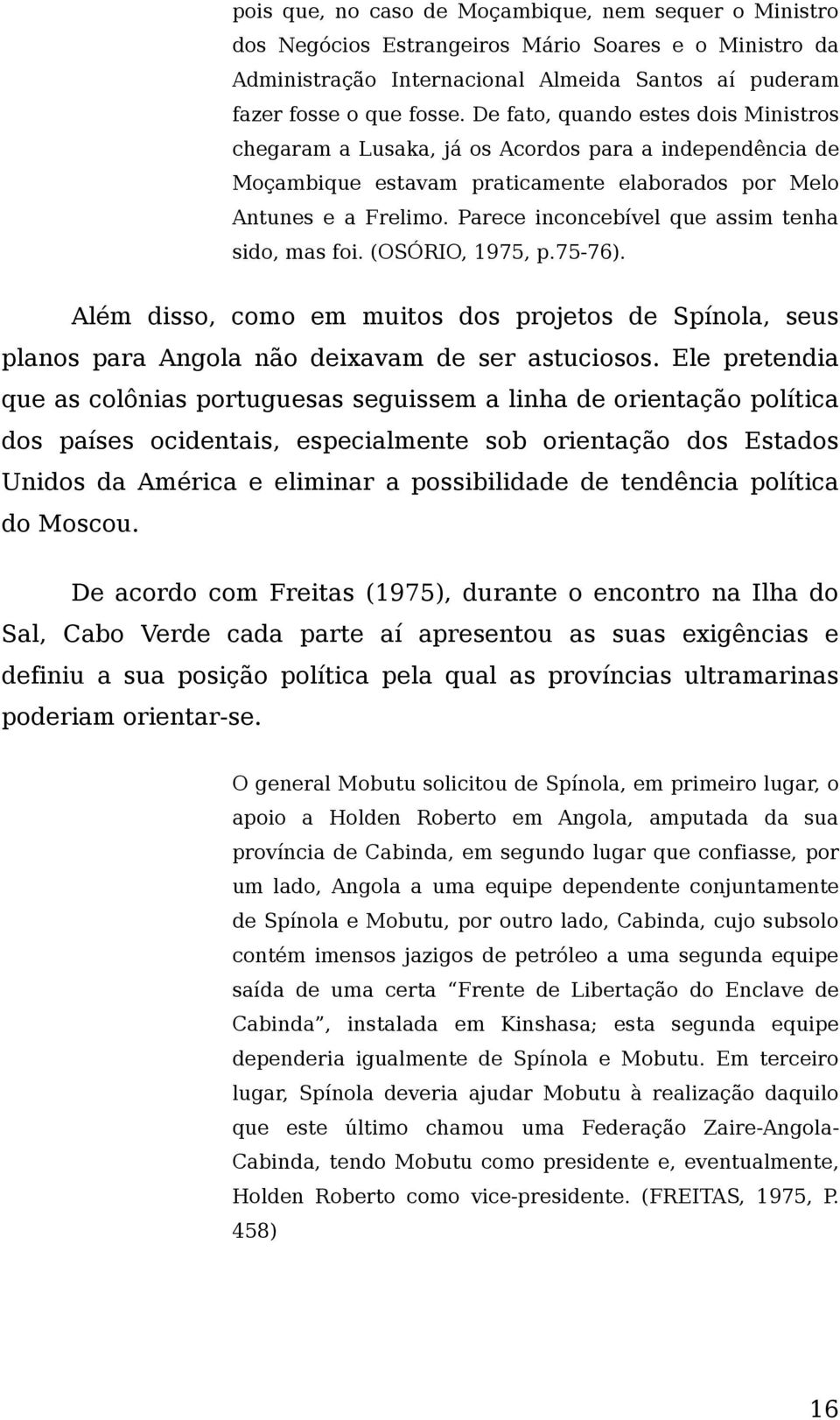 Parece inconcebível que assim tenha sido, mas foi. (OSÓRIO, 1975, p.75-76). Além disso, como em muitos dos projetos de Spínola, seus planos para Angola não deixavam de ser astuciosos.