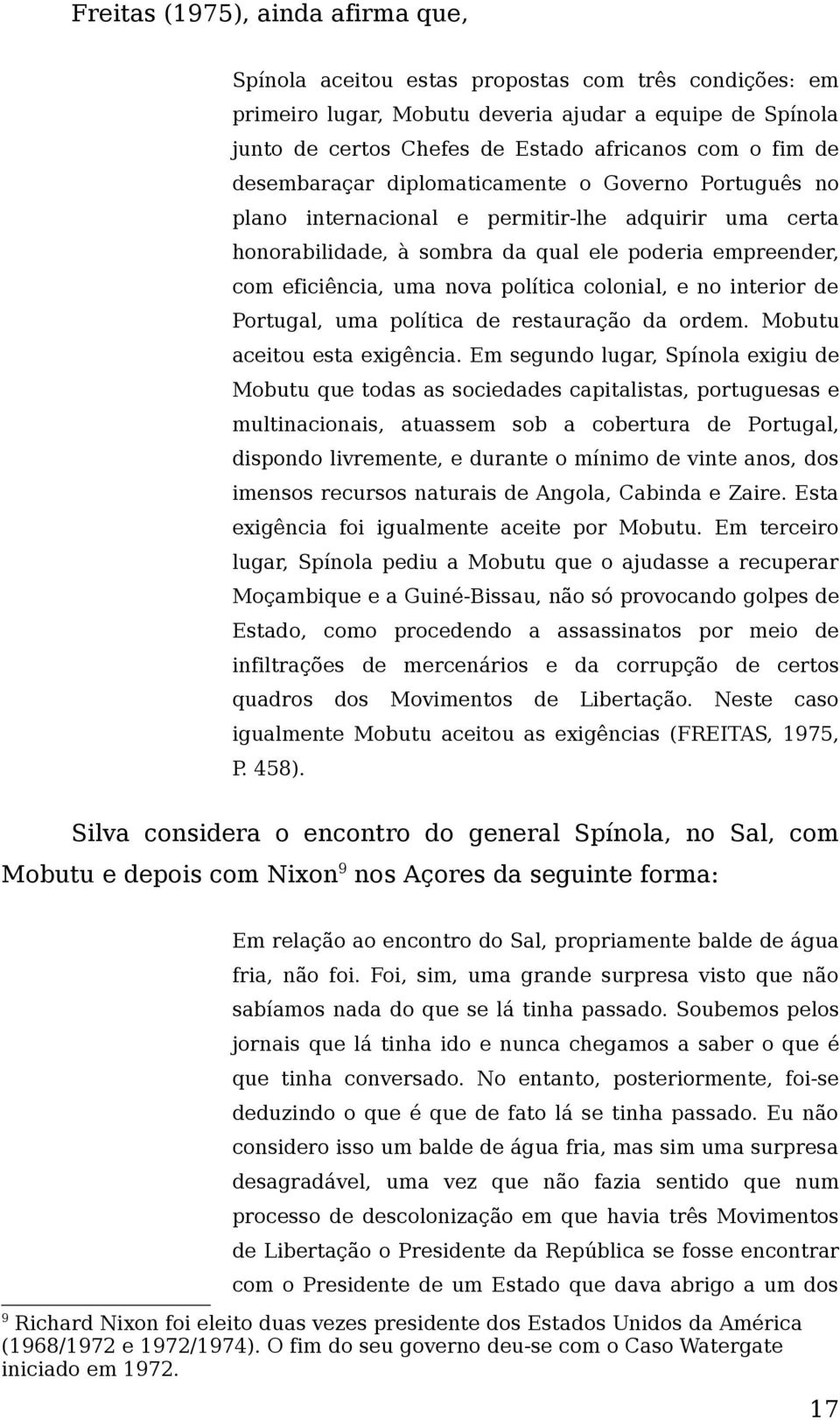 política colonial, e no interior de Portugal, uma política de restauração da ordem. Mobutu aceitou esta exigência.