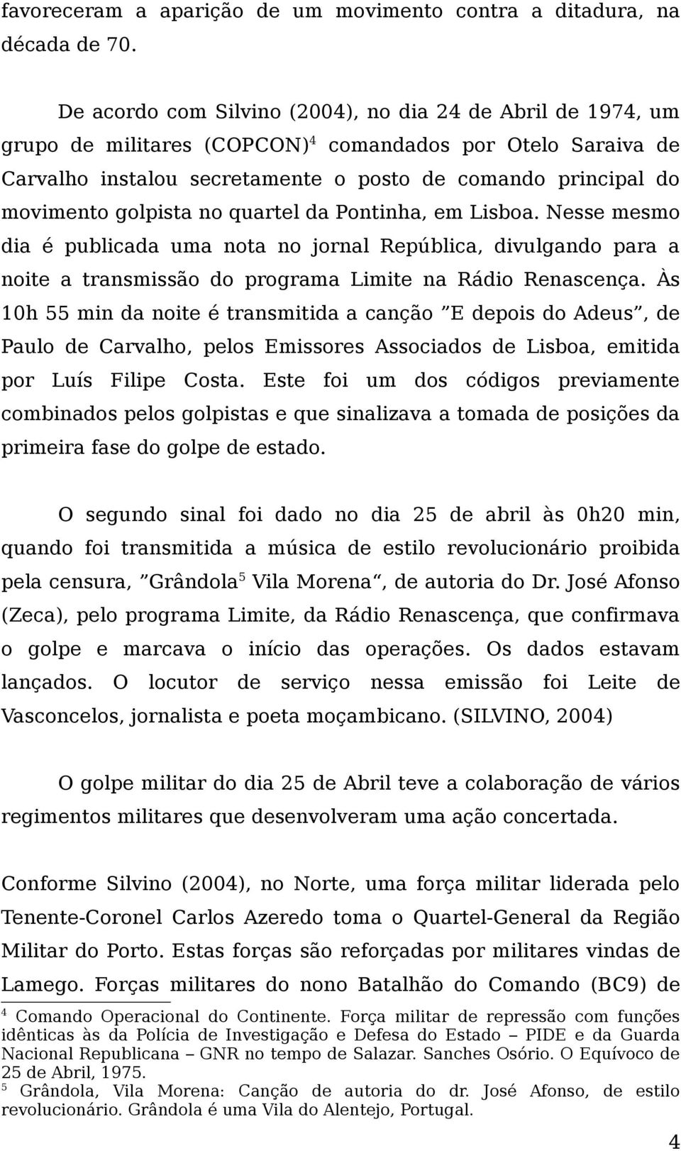 golpista no quartel da Pontinha, em Lisboa. Nesse mesmo dia é publicada uma nota no jornal República, divulgando para a noite a transmissão do programa Limite na Rádio Renascença.