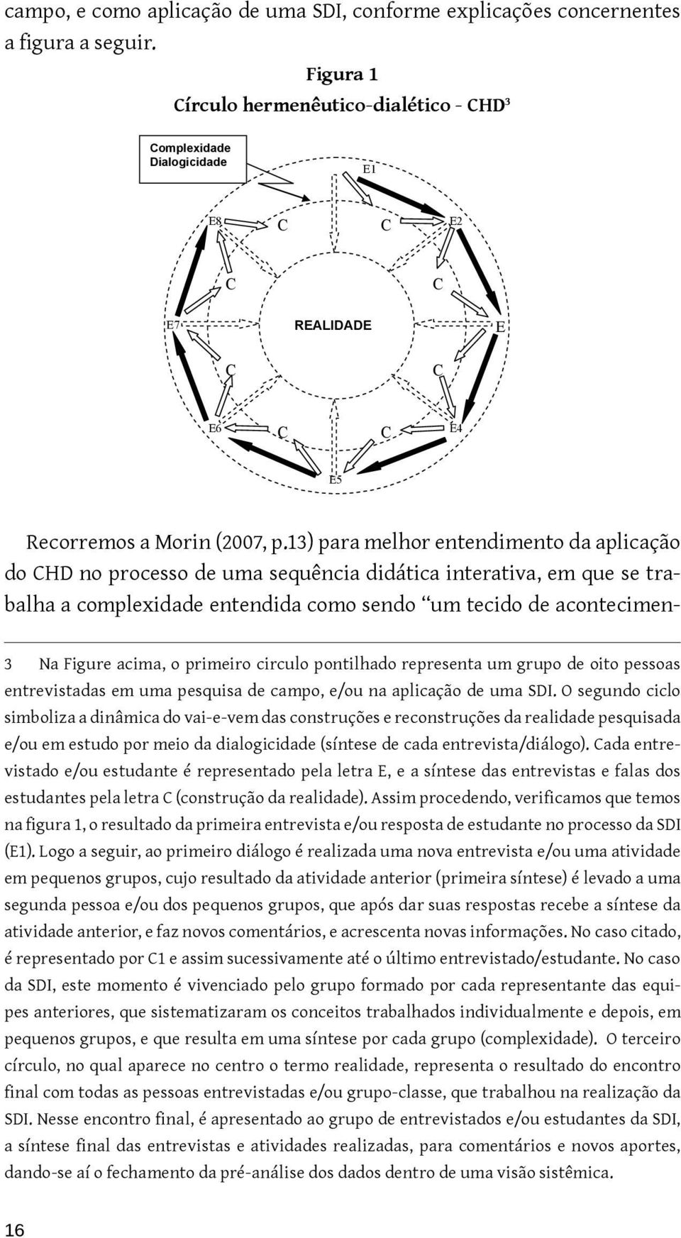 Recorremos a Morin (2007, p.13) para melhor entendimento da aplicação do Recorremos CHD no processo a Morin de (2007, uma p.