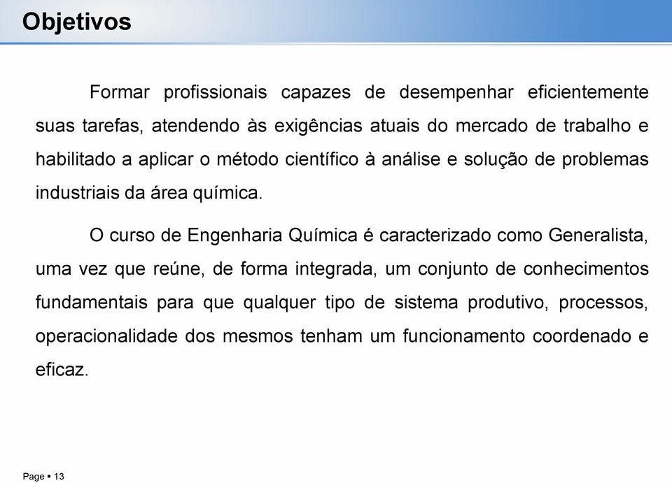 O curso de Engenharia Química é caracterizado como Generalista, uma vez que reúne, de forma integrada, um conjunto de