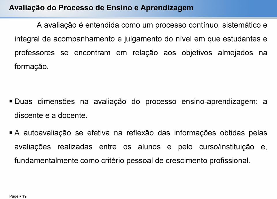 Duas dimensões na avaliação do processo ensino-aprendizagem: a discente e a docente.