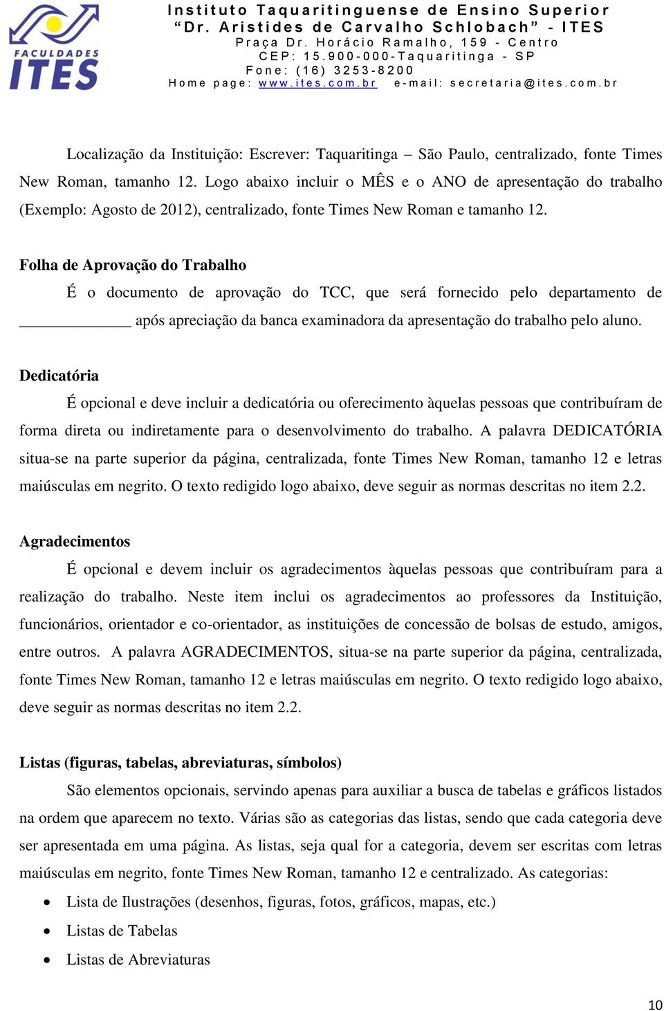 Folha de Aprovação do Trabalho É o documento de aprovação do TCC, que será fornecido pelo departamento de após apreciação da banca examinadora da apresentação do trabalho pelo aluno.