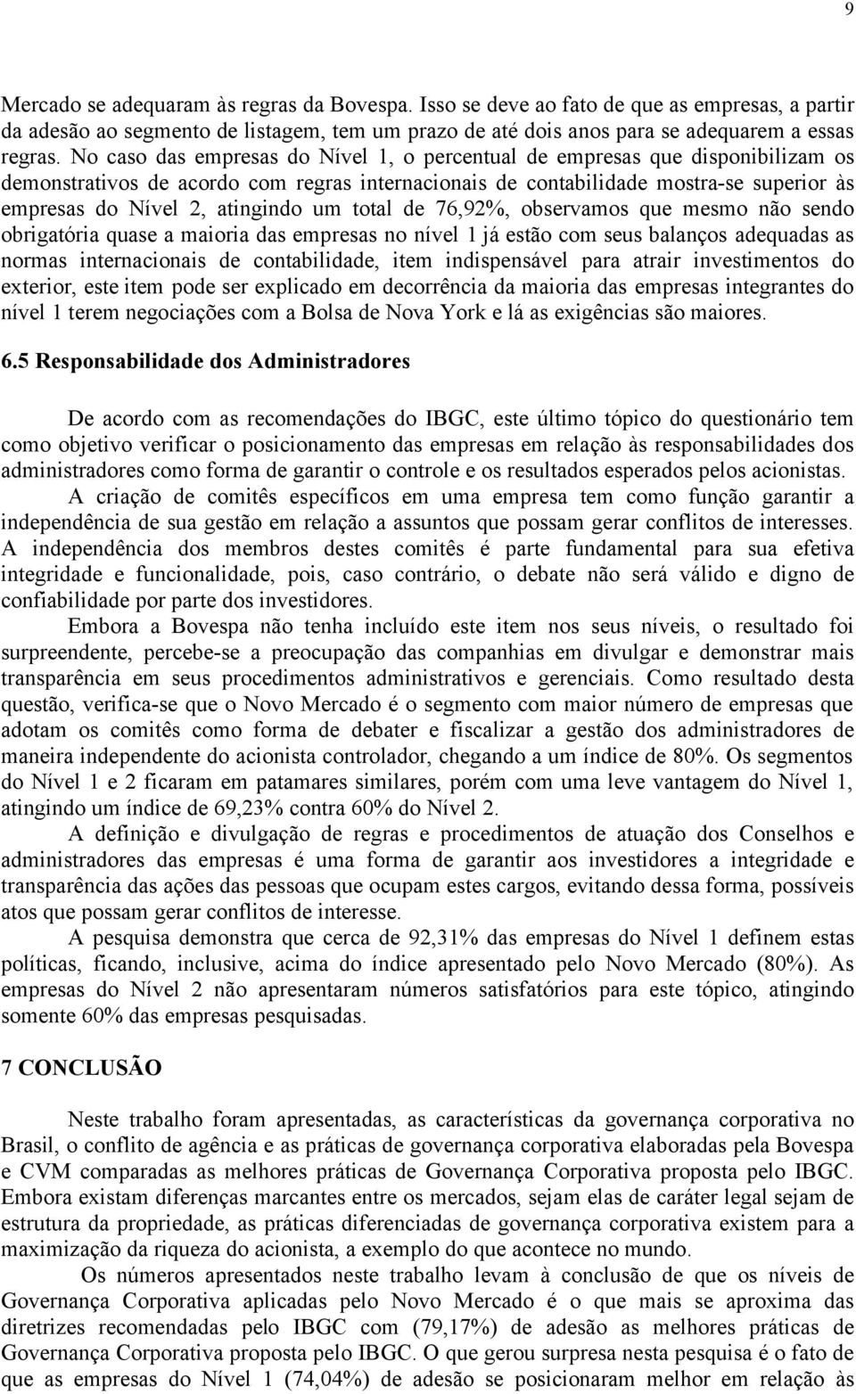 atingindo um total de 76,92%, observamos que mesmo não sendo obrigatória quase a maioria das empresas no nível 1 já estão com seus balanços adequadas as normas internacionais de contabilidade, item