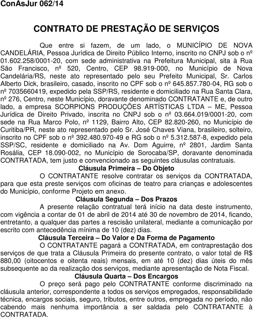 919-000, no Município de Nova Candelária/RS, neste ato representado pelo seu Prefeito Municipal, Sr. Carlos Alberto Dick, brasileiro, casado, inscrito no CPF sob o nº 645.857.