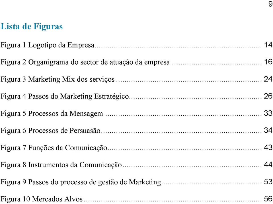 .. 26 Figura 5 Processos da Mensagem... 33 Figura 6 Processos de Persuasão... 34 Figura 7 Funções da Comunicação.