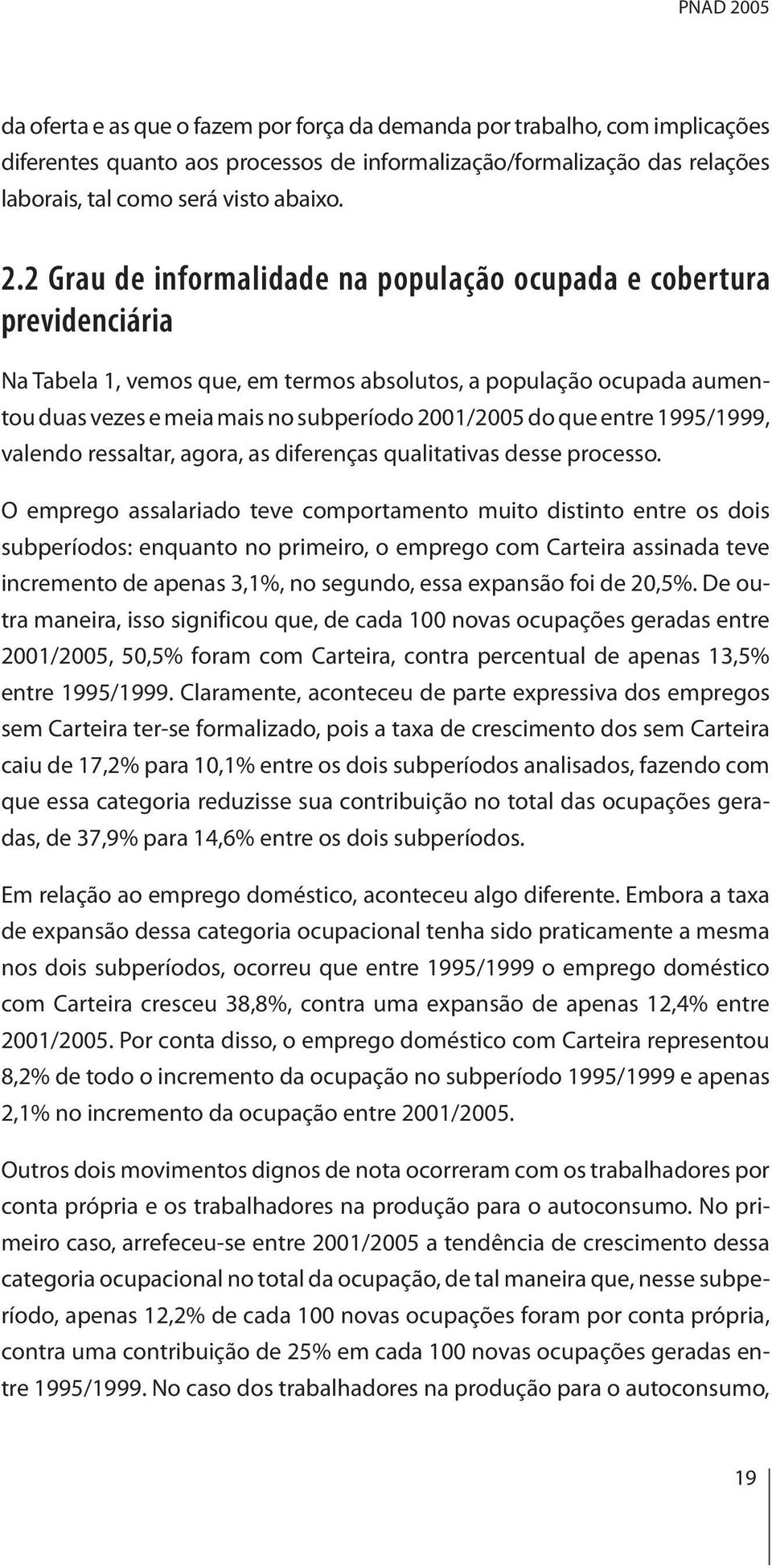 2 Grau de informalidade na população ocupada e cobertura previdenciária Na Tabela 1, vemos que, em termos absolutos, a população ocupada aumentou duas vezes e meia mais no subperíodo 2001/2005 do que