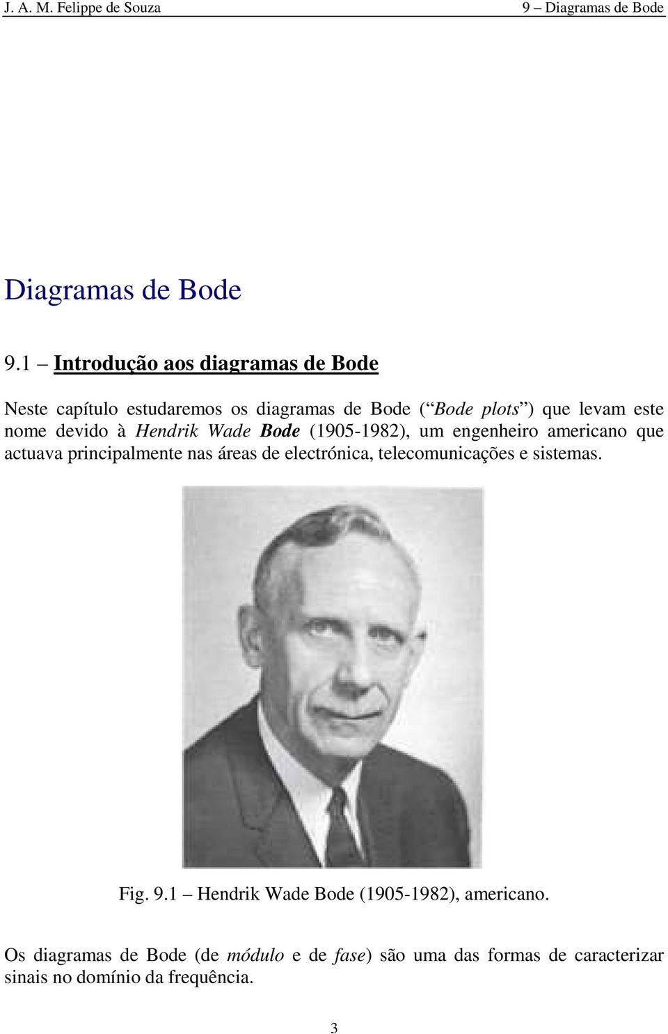 este ome devido à Hedrik Wade Bode (905-98), um egeheiro americao que actuava pricipalmete as áreas de