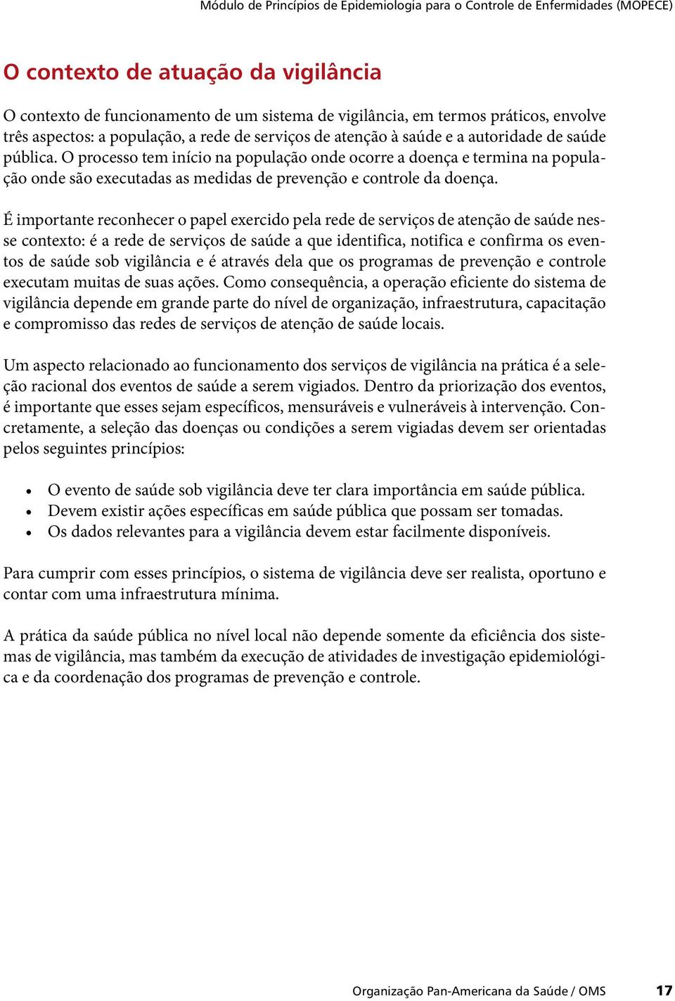 O processo tem início na população onde ocorre a doença e termina na população onde são executadas as medidas de prevenção e controle da doença.