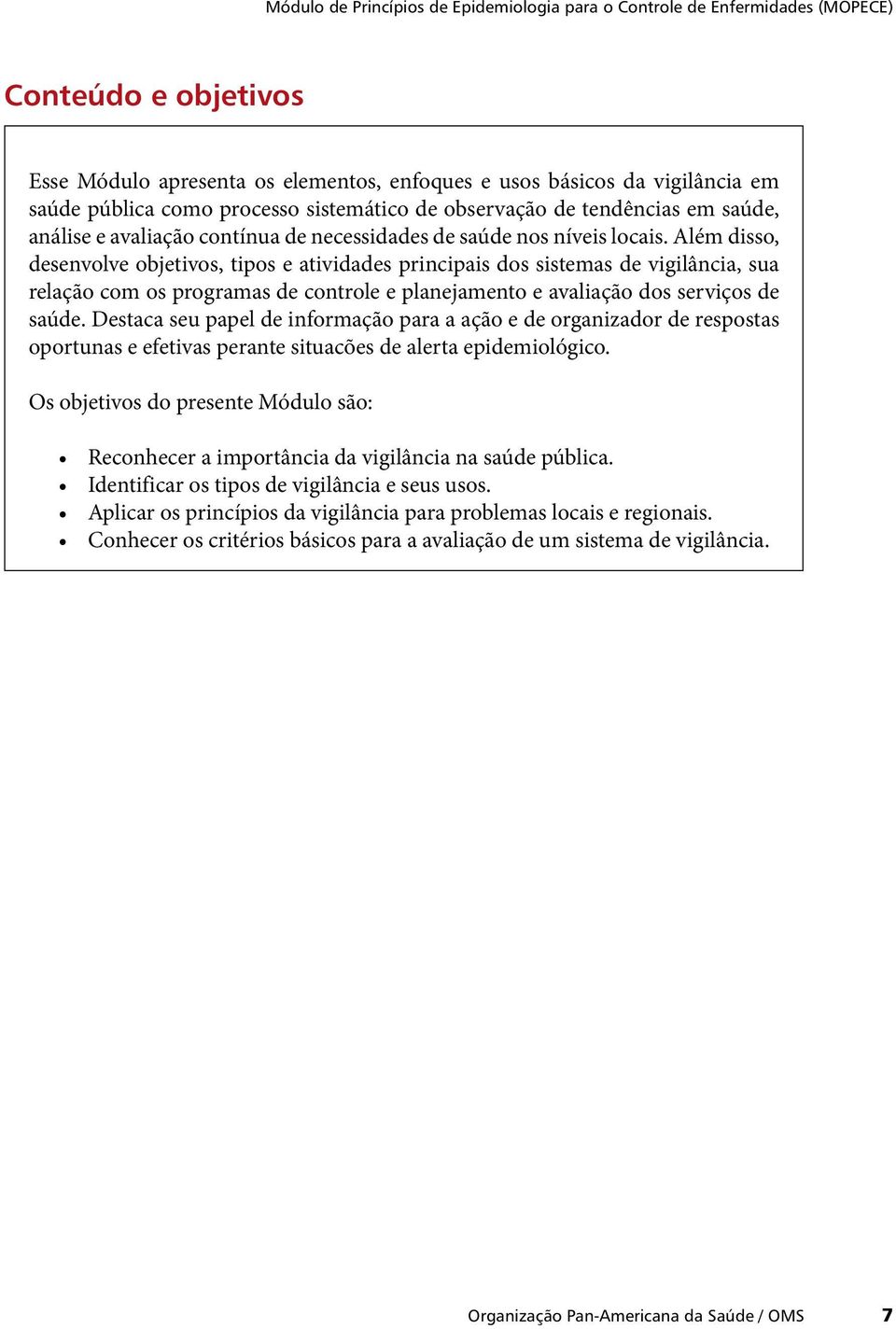 Além disso, desenvolve objetivos, tipos e atividades principais dos sistemas de vigilância, sua relação com os programas de controle e planejamento e avaliação dos serviços de saúde.