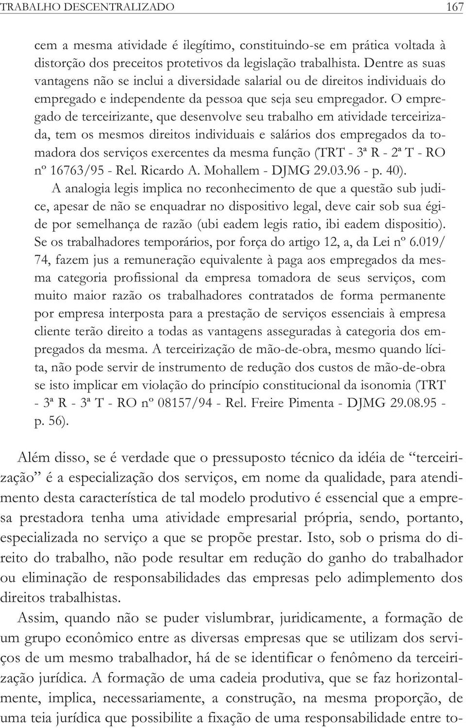 O empregado de terceirizante, que desenvolve seu trabalho em atividade terceirizada, tem os mesmos direitos individuais e salários dos empregados da tomadora dos serviços exercentes da mesma função