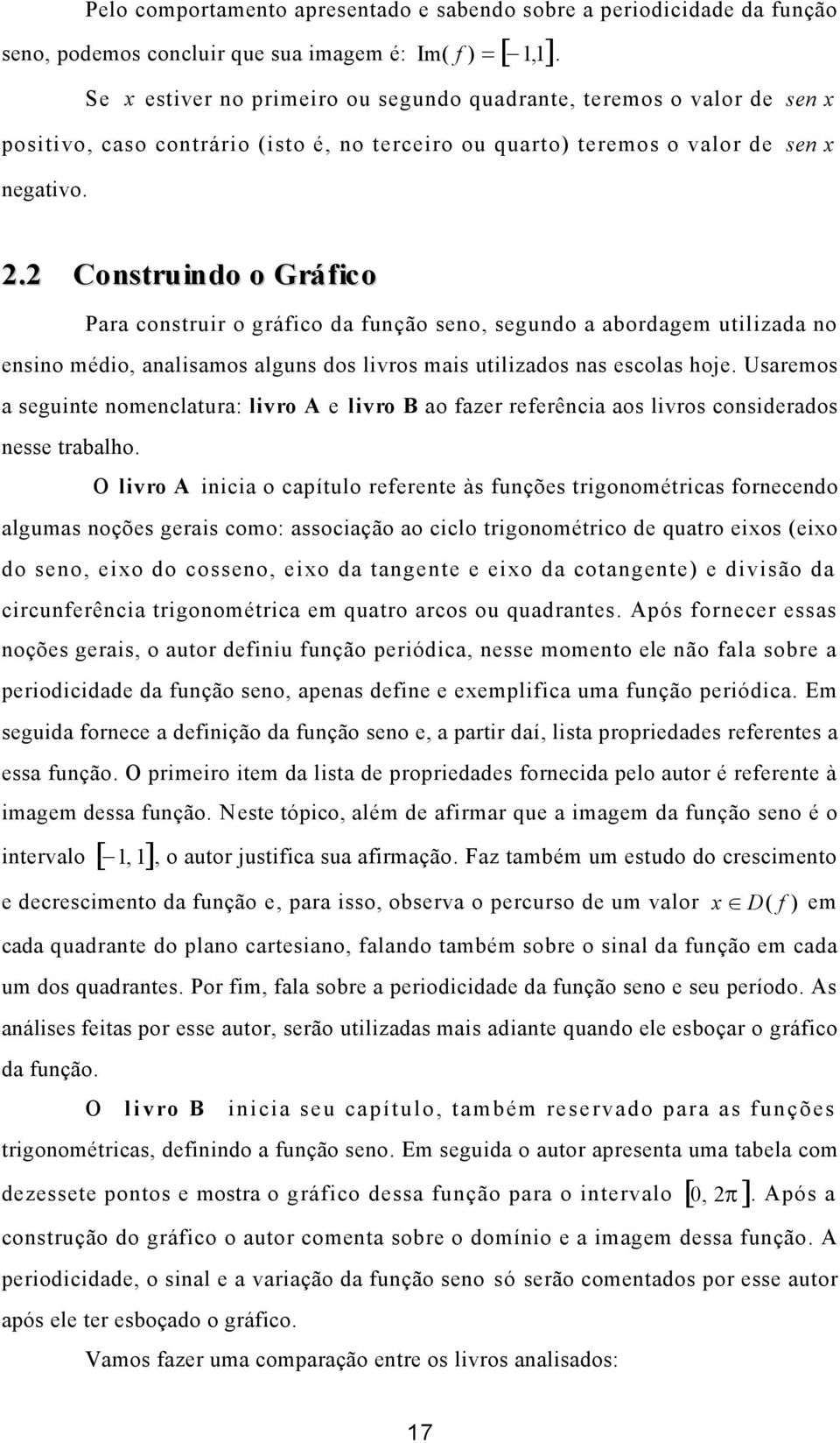 . C o n s t r u in d o o G r á f ic o Pr construir o gráfico d função seno, segundo bordgem utilizd no ensino médio, nlismos lguns dos livros mis utilizdos ns escols hoje.