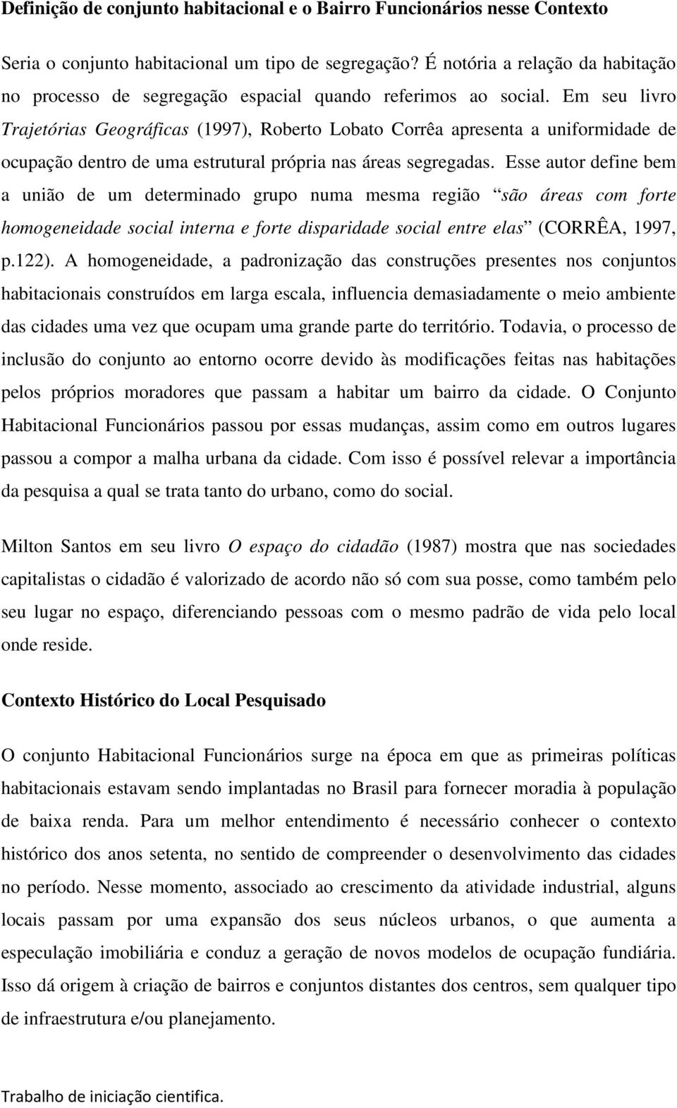 Em seu livro Trajetórias Geográficas (1997), Roberto Lobato Corrêa apresenta a uniformidade de ocupação dentro de uma estrutural própria nas áreas segregadas.