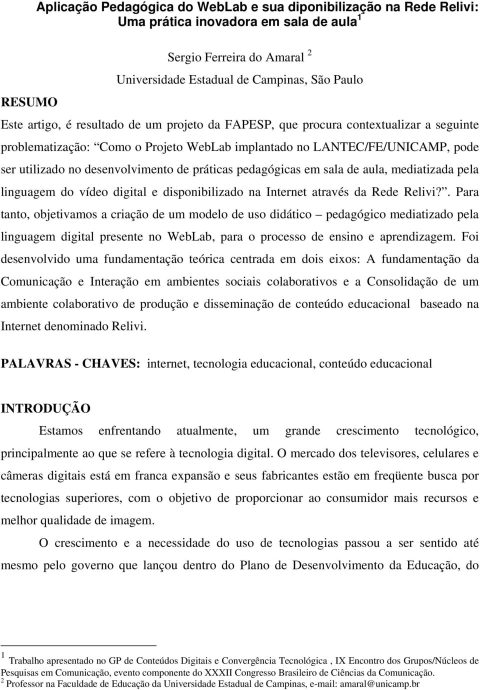 implantado no LANTEC/FE/UNICAMP, pode ser utilizado no desenvolvimento de práticas pedagógicas em sala de aula, mediatizada pela linguagem do vídeo digital e disponibilizado na Internet através da