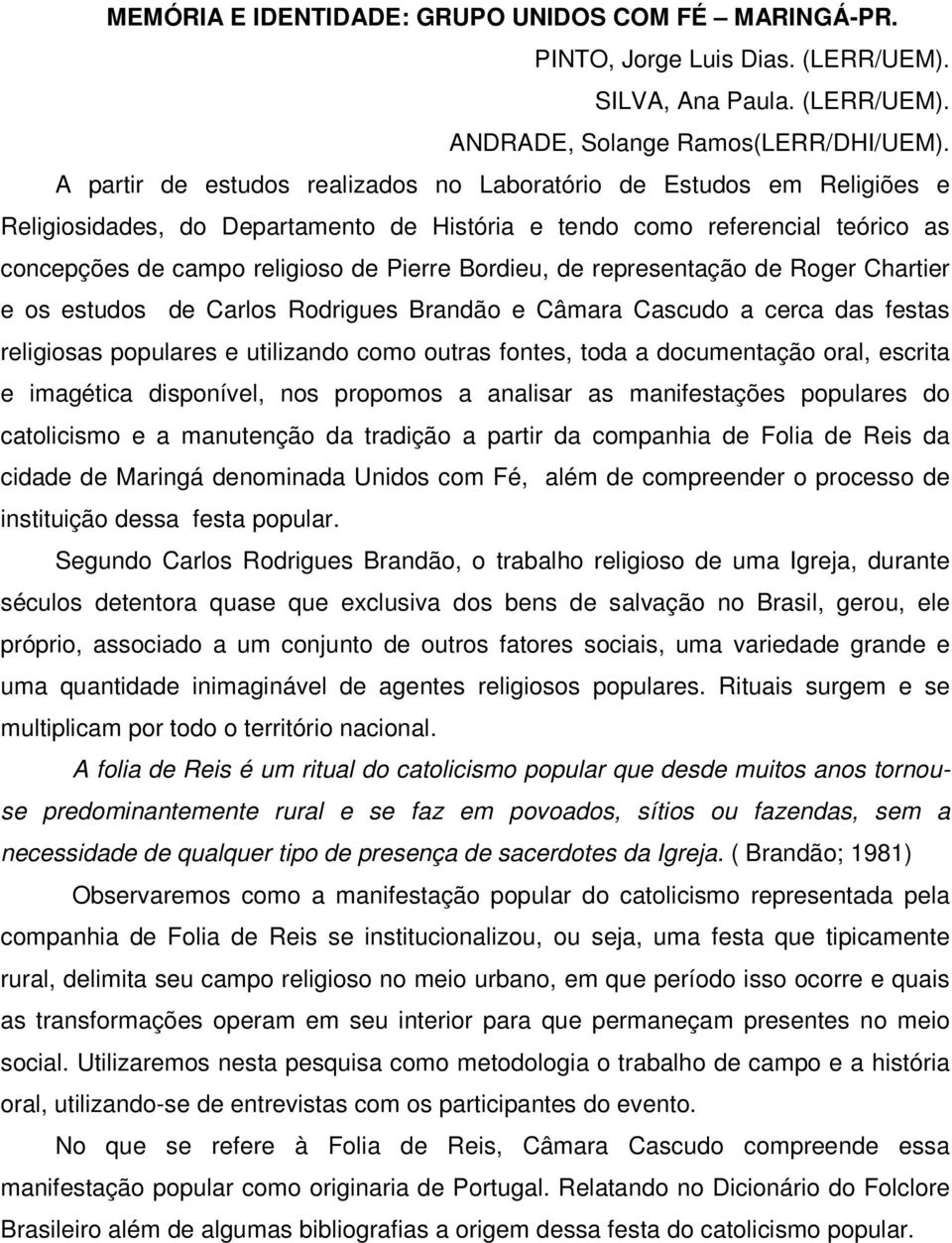 Bordieu, de representação de Roger Chartier e os estudos de Carlos Rodrigues Brandão e Câmara Cascudo a cerca das festas religiosas populares e utilizando como outras fontes, toda a documentação