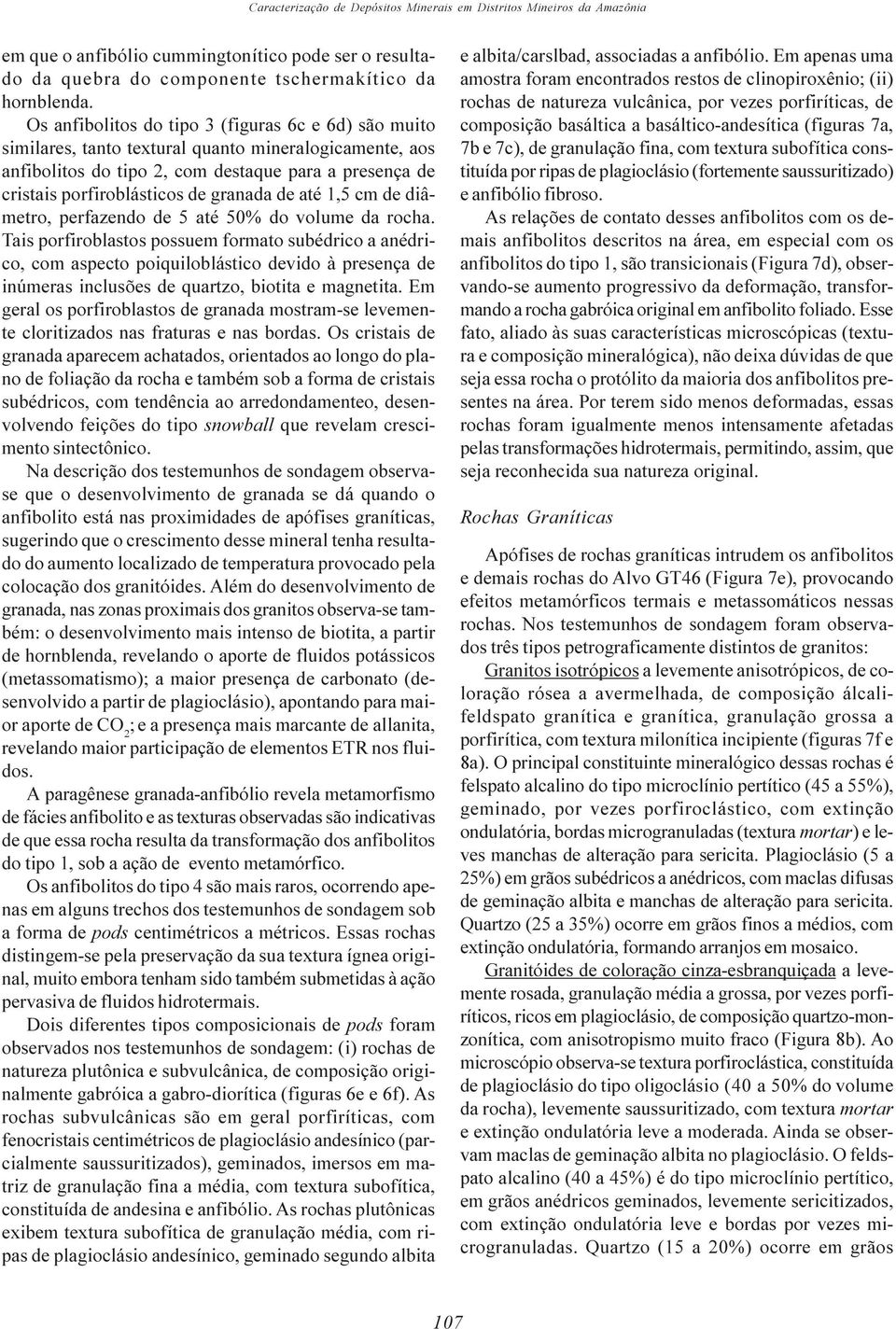 granada de até 1,5 cm de diâmetro, perfazendo de 5 até 50% do volume da rocha.