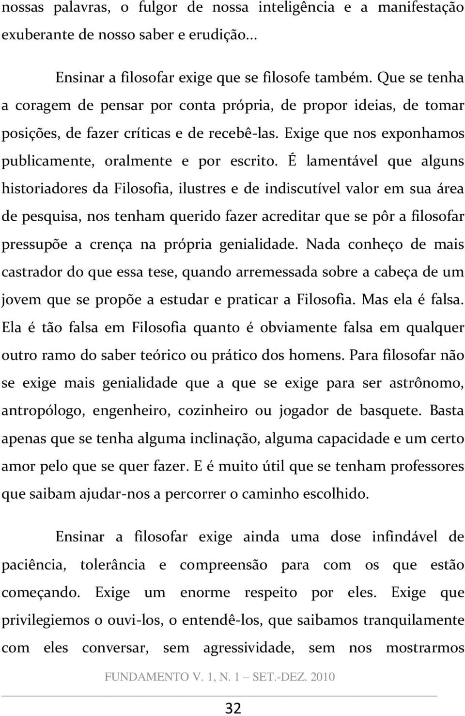 É lamentável que alguns historiadores da Filosofia, ilustres e de indiscutível valor em sua área de pesquisa, nos tenham querido fazer acreditar que se pôr a filosofar pressupõe a crença na própria